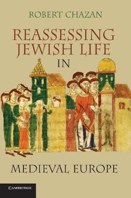 Reassessing Jewish Life in Medieval Europe. Robert Chazan