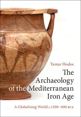 The Archaeology of the Mediterranean Iron Age: A Globalising World C.1100-600 Bce