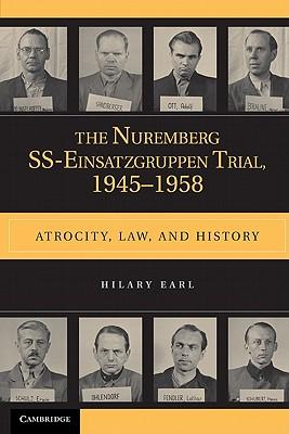 The Nuremberg Ss-Einsatzgruppen Trial, 1945-1958: Atrocity, Law, and History