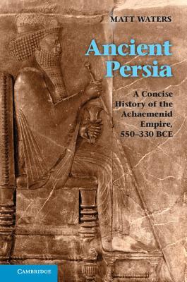 Ancient Persia: A Concise History of the Achaemenid Empire, 550-330 Bce