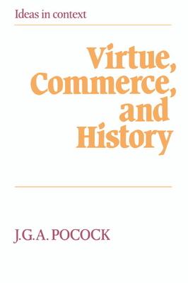 Virtue, Commerce, and History: Essays on Political Thought and History, Chiefly in the Eighteenth Century