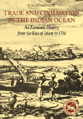 Trade and Civilisation in the Indian Ocean: An Economic History from the Rise of Islam to 1750