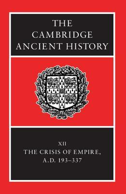 The Cambridge Ancient History: Volume 12, the Crisis of Empire, AD 193-337