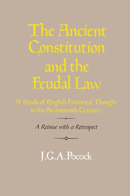 The Ancient Constitution and the Feudal Law: A Study of English Historical Thought in the Seventeenth Century