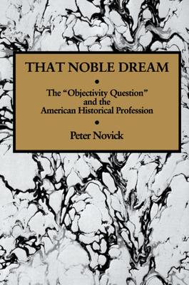 That Noble Dream: The 'Objectivity Question' and the American Historical Profession