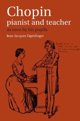 Chopin: Pianist and Teacher: As Seen by His Pupils