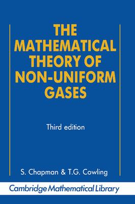 The Mathematical Theory of Non-Uniform Gases: An Account of the Kinetic Theory of Viscosity, Thermal Conduction and Diffusion in Gases