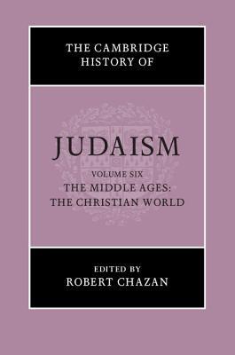 The Cambridge History of Judaism: Volume 6, the Middle Ages: The Christian World