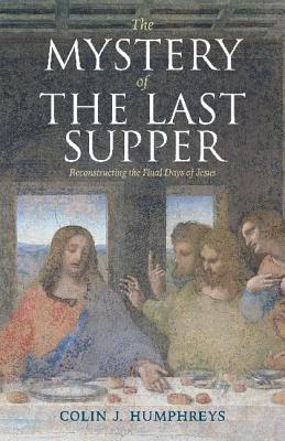 The Mystery of the Last Supper: Reconstructing the Final Days of Jesus