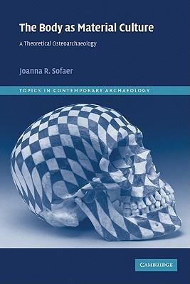 The Body as Material Culture: A Theoretical Osteoarchaeology