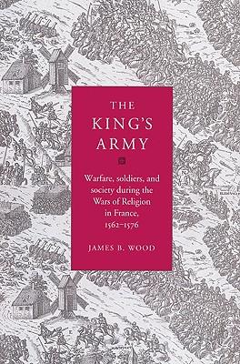 The King's Army: Warfare, Soldiers and Society During the Wars of Religion in France, 1562 76