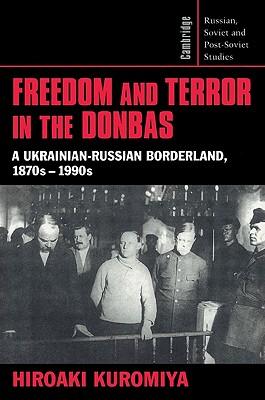 Freedom and Terror in the Donbas: A Ukrainian-Russian Borderland, 1870s-1990s