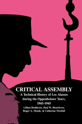 Critical Assembly: A Technical History of Los Alamos During the Oppenheimer Years, 1943-1945