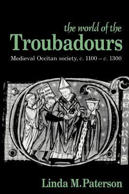 The World of the Troubadours: Medieval Occitan Society, C.1100-C.1300