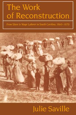 The Work of Reconstruction: From Slave to Wage Laborer in South Carolina 1860-1870