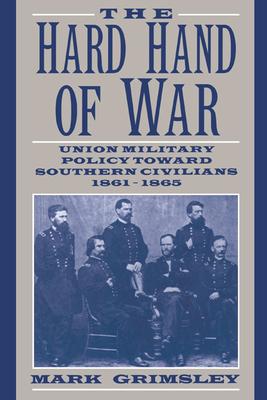 The Hard Hand of War: Union Military Policy Toward Southern Civilians, 1861-1865