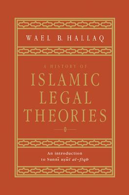 A History of Islamic Legal Theories: An Introduction to Sunni Usul Al-Fiqh