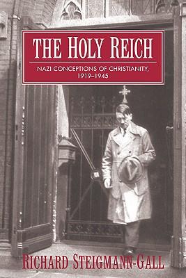 The Holy Reich: Nazi Conceptions of Christianity, 1919 1945