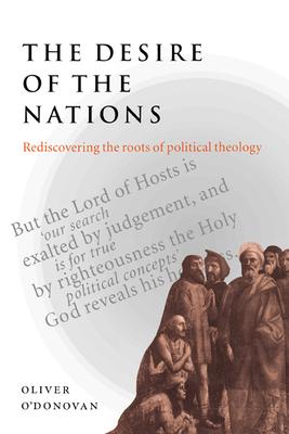 The Desire of the Nations: Rediscovering the Roots of Political Theology