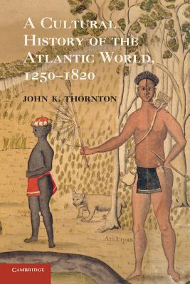 A Cultural History of the Atlantic World, 1250-1820