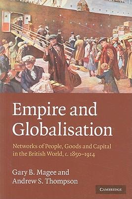 Empire and Globalisation: Networks of People, Goods and Capital in the British World, C.1850-1914