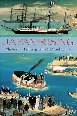 Japan Rising: The Iwakura Embassy to the USA and Europe