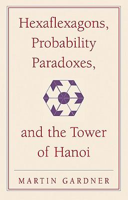 Hexaflexagons, Probability Paradoxes, and the Tower of Hanoi: Martin Gardner's First Book of Mathematical Puzzles and Games