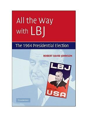 All the Way with LBJ: The 1964 Presidential Election