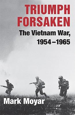 Triumph Forsaken: The Vietnam War, 1954-1965