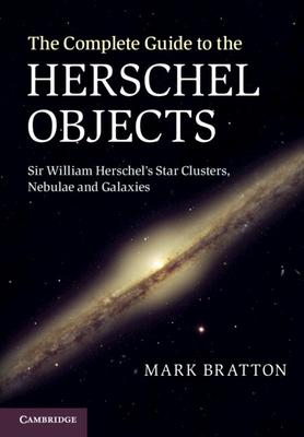 The Complete Guide to the Herschel Objects: Sir William Herschel's Star Clusters, Nebulae and Galaxies