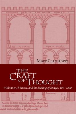 The Craft of Thought: Meditation, Rhetoric, and the Making of Images, 400-1200