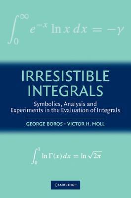 Irresistible Integrals: Symbolics, Analysis and Experiments in the Evaluation of Integrals