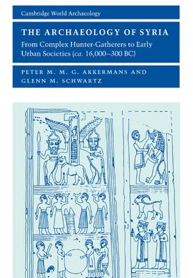 The Archaeology of Syria: From Complex Hunter-Gatherers to Early Urban Societies (c. 16,000-300 BC) Subscription