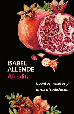 Afrodita: Cuentos, Recetas Y Otros Afrodisacos / Aphrodite: A Memoir of the Senses: Cuentos, Recetas Y Otros Afrodisacos