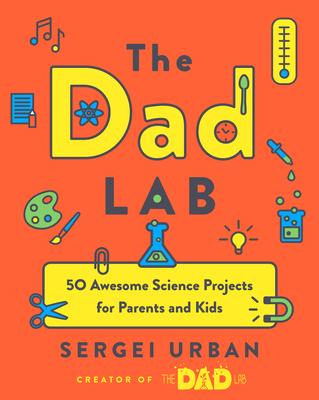 Thedadlab: 50 Awesome Science Projects for Parents and Kids