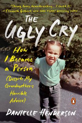 The Ugly Cry: How I Became a Person (Despite My Grandmother's Horrible Advice)