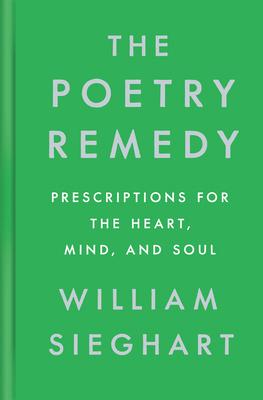 The Poetry Remedy: Prescriptions for the Heart, Mind, and Soul