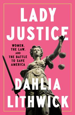 Lady Justice: Women, the Law, and the Battle to Save America