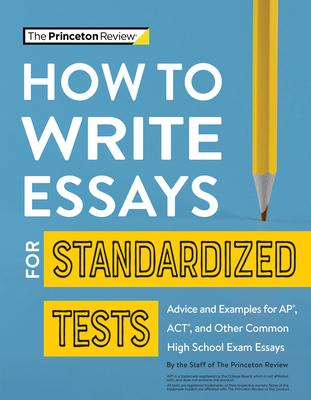 How to Write Essays for Standardized Tests: Advice and Examples for Ap, Act, and Other Common High School Exam Essays