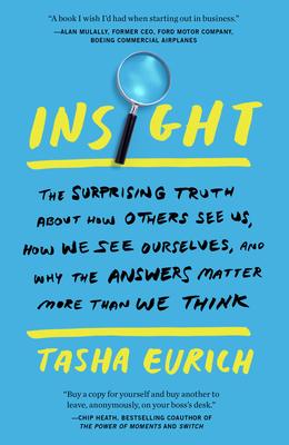 Insight: The Surprising Truth about How Others See Us, How We See Ourselves, and Why the Answers Matter More Than We Think