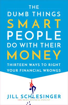 The Dumb Things Smart People Do with Their Money: Thirteen Ways to Right Your Financial Wrongs