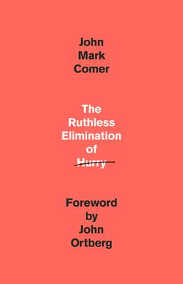 The Ruthless Elimination of Hurry: How to Stay Emotionally Healthy and Spiritually Alive in the Chaos of the Modern World