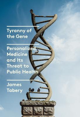 Tyranny of the Gene: Personalized Medicine and Its Threat to Public Health