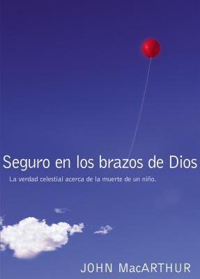 Seguro En Los Brazos de Dios: La Verdad Celestial Acerca de la Muerte de Un Nio. = Safe in the Arms of God