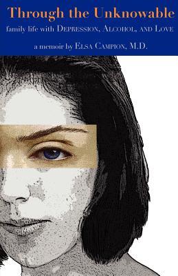 Through the Unknowable: Family Life with Mental Illness, Alcohol, Loss, and Love Subscription