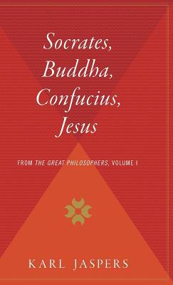 Socrates, Buddha, Confucius, Jesus: From the Great Philosophers, Volume I