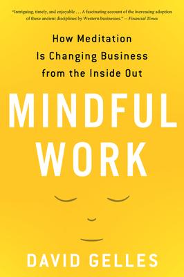 Mindful Work: How Meditation Is Changing Business from the Inside Out