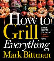How to Grill Everything: Simple Recipes for Great Flame-Cooked Food: A Grilling BBQ Cookbook Subscription
