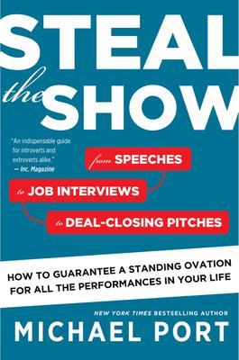 Steal the Show: From Speeches to Job Interviews to Deal-Closing Pitches, How to Guarantee a Standing Ovation for All the Performances