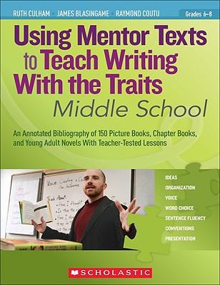 Using Mentor Texts to Teach Writing with the Traits: Middle School